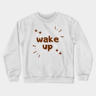 wake up good morning quote Crewneck Sweatshirt